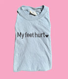 My Feet Hurt Shirt